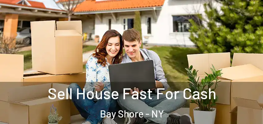  Sell House Fast For Cash Bay Shore - NY