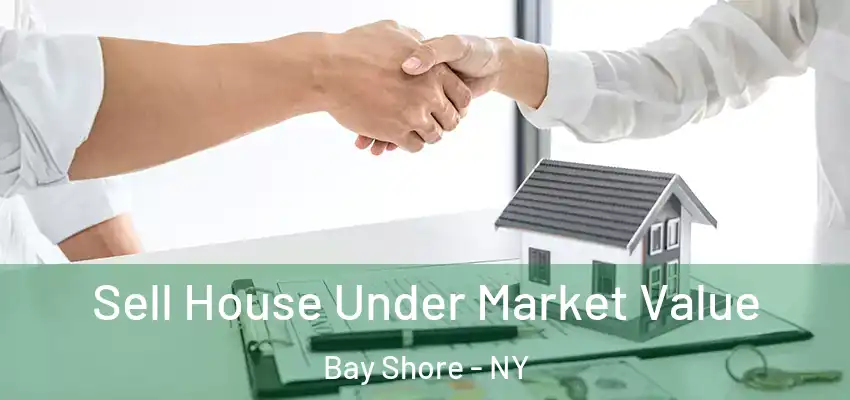 Sell House Under Market Value Bay Shore - NY