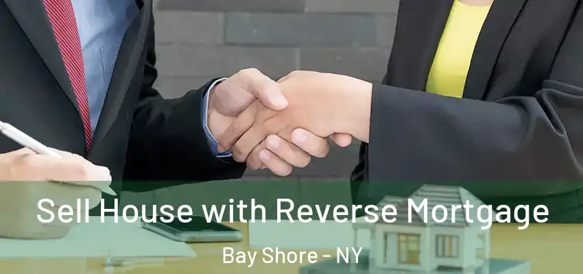  Sell House with Reverse Mortgage Bay Shore - NY