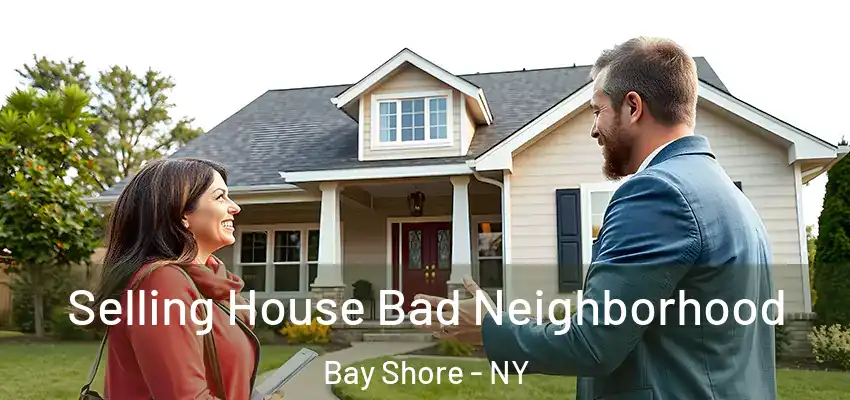 Selling House Bad Neighborhood Bay Shore - NY